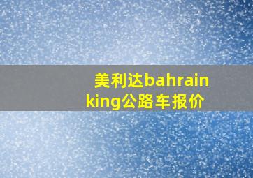 美利达bahrain king公路车报价